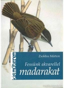 Zsoldos Márton - Fessünk akvarellel madarat Zsoldos Márton - Fessünk akvarellel madarat, Budapest 2007 antikvár könyv