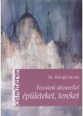 Dr. Balogh István - Fessünk akvarellel épületeket, tereket