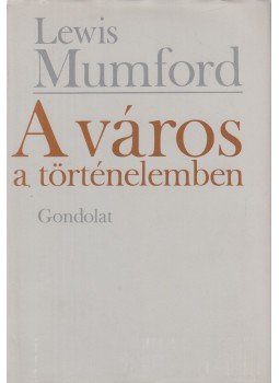 Mumford, Lewis - A város a történelemben Mumford, Lewis - A város a történelemben, Budapest 1985 antikvár könyv