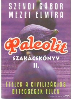 Szendi Gábor, Mezei Elmira - Paleolit szakácskönyv II. Szendi Gábor, Mezei Elmira - Paleolit szakácskönyv II., Budapest 2011 antikvár könyv