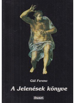 Gál Ferenc - A Jelenések könyve Gál Ferenc - A Jelenések könyve, Szeged 1994 antikvár könyv