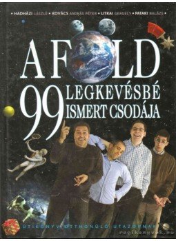 Hadházi László, Litkai Gergely, Kovács András Péter, Pataki Balázs - A Föld kilencvenkilenc legkevésbé ismert csodája,  2009 antikvár könyv