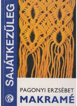 Pagonyi Erzsébet - Makramé Pagonyi Erzsébet - Makramé, Budapest 1981 antikvár könyv