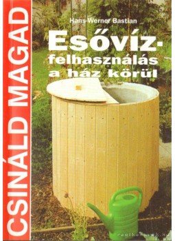 Hans-Werner Bastian - Esővíz-felhasználás a ház körül Hans-Werner Bastian - Esővíz-felhasználás a ház körül, Budapest 2001 antikvár könyv