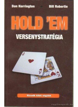 Dan Harrington , Bill Robertie - Hold 'em versenystratégia I-III. Dan Harrington , Bill Robertie - Hold 'em versenystratégia I-III., Budapest 2006 antikvár könyv