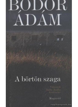 Bodor Ádám, Balla Zsófia - A börtön szaga Bodor Ádám, Balla Zsófia - A börtön szaga, Budapest 2001 antikvár könyv