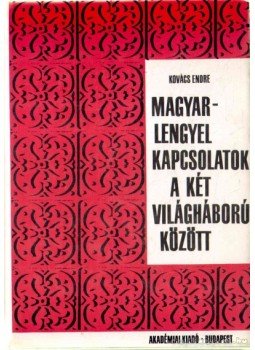 Kovács Endre - Magyar-lengyel kapcsolatok a két világháború között Kovács Endre - Magyar-lengyel kapcsolatok a két világháború között, Budapest 1971 antikvár könyv