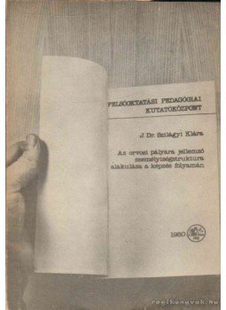 J. Dr. Szilágyi Klára - Az orvosi pályára jellemző személyiségstruktúra alakulása a képzés folyamán J. Dr. Szilágyi Klára - Az orvosi pályára jellemző személyiségstruktúra alakulása a képzés folyamán, 1980 antikvár könyv