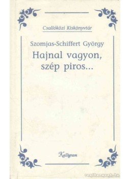 Szomjas Schiffert György - Hajnal vagyon, szép piros... Szomjas Schiffert György - Hajnal vagyon, szép piros..., Pozsony 1999 antikvár könyv