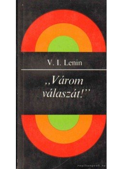 Lenin, Vlagyimir Iljics - ''Várom válaszát!'' Lenin, Vlagyimir Iljics - ''Várom válaszát!'', 1987 antikvár könyv