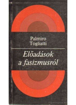 Palmiro Togliatti - Előadások a fasizmusról Palmiro Togliatti - Előadások a fasizmusról, 1986 antikvár könyv