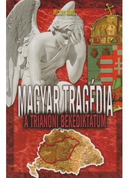 Vécsey Aurél - Magyar tragédia: Trianoni békediktátum Vécsey Aurél - Magyar tragédia: Trianoni békediktátum, Budapest 2010 antikvár könyv