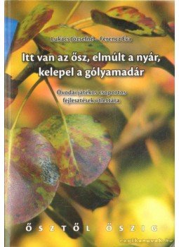 Ferencz Éva, Lukács Józsefné - Itt van az ősz, elmúlt a nyár, kelepel a gólyamadár Ferencz Éva, Lukács Józsefné - Itt van az ősz, elmúlt a nyár, kelepel a gólyamadár, Budapest 2010 antikvár könyv