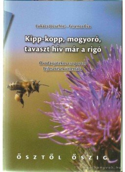 Ferencz Éva, Lukács Józsefné - Kipp-kopp, mogyoró, tavaszt hív már a rigó Ferencz Éva, Lukács Józsefné - Kipp-kopp, mogyoró, tavaszt hív már a rigó, Budapest 2011 antikvár könyv
