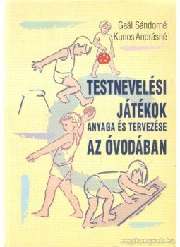 Kunos Andrásné, Gaál Sándorné - Testnevelési játékok anyaga és tervezése az óvodában Kunos Andrásné, Gaál Sándorné - Testnevelési játékok anyaga és tervezése az óvodában, Budapest 0 antikvár könyv