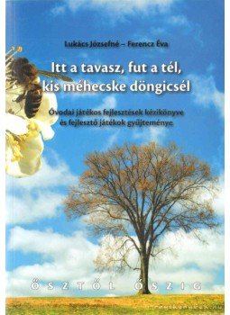 Ferencz Éva, Lukács Józsefné - Itt a tavasz, fut a tél, kis méhecske döngicsél Ferencz Éva, Lukács Józsefné - Itt a tavasz, fut a tél, kis méhecske döngicsél, Budapest 2010 antikvár könyv