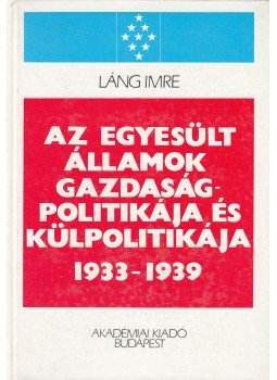 Láng Imre - Az Egyesült Államok gazdaságpolitikája és külpolitikája 1933-1939, Budapest 1988 antikvár könyv