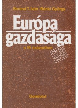 Ránki György, Berend T. Iván - Európa gazdasága a 19. században Ránki György, Berend T. Iván - Európa gazdasága a 19. században, Budapest 1987 antikvár könyv