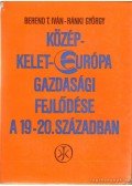 Ránki György,Berend T. Iván - Közép-Kelet-Európa gazdasági fejlődése a 19-20. században