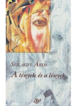 Szilágyi Ákos - A tények és a lények Szilágyi Ákos - A tények és a lények, Budapest 1995 antikvár könyv