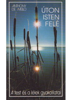 Anthony de Mello - Úton Isten felé Anthony de Mello - Úton Isten felé, Kecskemét 2004 antikvár könyv