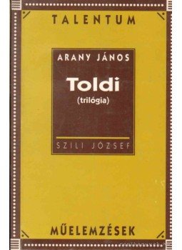 Szili József - Arany János: Toldi (trilógia) - Talentum műelemzések Szili József - Arany János: Toldi (trilógia) - Talentum műelemzések, 1999 antikvár könyv
