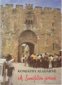 Komjáthy Aladárné - A Szentföldön jártunk Komjáthy Aladárné - A Szentföldön jártunk, Budapest 1985 antikvár könyv
