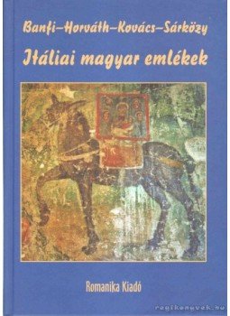 Horváth Zoltán György, Banfi, Florio, Kovács Zsuzsa, Sárközy Péter - Itáliai magyar emlékek Horváth Zoltán György, Banfi, Florio, Kovács Zsuzsa, Sárközy Péter - Itáliai magyar emlékek, Budapest 2007 antikvár könyv