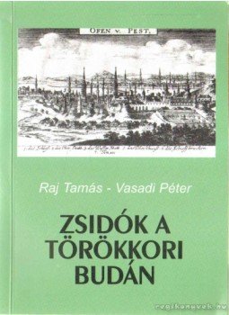 Vasadi Péter, Raj Tamás - Zsidók a törökkori Budán Vasadi Péter, Raj Tamás - Zsidók a törökkori Budán, Budapest 2002 antikvár könyv