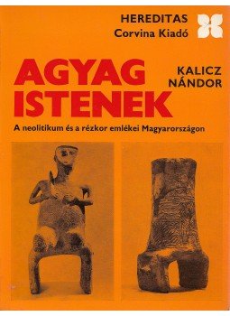 Kalicz Nándor - Agyag Istenek Kalicz Nándor - Agyag Istenek, Budapest 1980 antikvár könyv