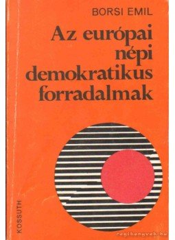 Borsi Emil - Az európai népi demokratikus forradalmak Borsi Emil - Az európai népi demokratikus forradalmak, Budapest 1975 antikvár könyv
