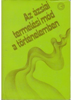 Ecsedy Csaba - Az ázsiai termelési mód a történelemben Ecsedy Csaba - Az ázsiai termelési mód a történelemben, Budapest 1982 antikvár könyv