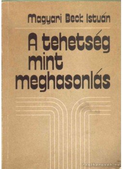 Magyari Beck István - A tehetség mint meghasonlás Magyari Beck István - A tehetség mint meghasonlás, Budapest 1988 antikvár könyv
