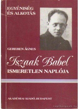 Gereben Ágnes - Iszaak Babel ismeretlen naplója Gereben Ágnes - Iszaak Babel ismeretlen naplója, Budapest 1989 antikvár könyv