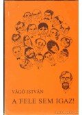 Vágó István - A fele sem igaz!