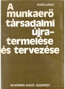 Kovács János - A munkaerő társadalmi újratermelése és tervezése, Budapest 1980 antikvár könyv