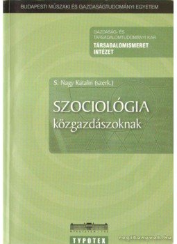 S.Nagy Katalin - Szociológia közgazdászoknak S.Nagy Katalin - Szociológia közgazdászoknak, Budapest 2007 antikvár könyv