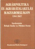 Balogh Sándor,Pölöskei Ferenc - Agrárpolitika és agrárátalakulás Magyarországon (1944-1962)
