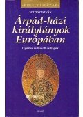 Soltész István - Árpád-házi királylányok Európában