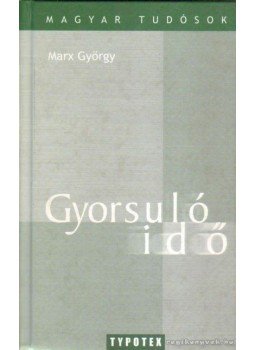 Juhász Ferenc, Patkós András, Sükösd Csaba, Marx György - Gyorsuló idő Juhász Ferenc, Patkós András, Sükösd Csaba, Marx György - Gyorsuló idő, Budapest 2005 antikvár könyv