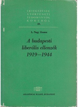 L. Nagy Zsuzsa - A budapesti liberális ellenzék 1919-1944 L. Nagy Zsuzsa - A budapesti liberális ellenzék 1919-1944, Budapest 1972 antikvár könyv
