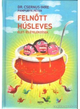 Csernus Imre, Pampuryk Péter - Felnőtt húsleves Csernus Imre, Pampuryk Péter - Felnőtt húsleves, Budapest 2010 antikvár könyv