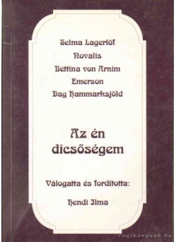 Novalis, Arnim, Bettina von, Emerson, Hammarksjöld, Dag, Selma Lagerlöf - Az én dicsőségem Novalis, Arnim, Bettina von, Emerson, Hammarksjöld, Dag, Selma Lagerlöf - Az én dicsőségem, Genf 1996 antikvár könyv
