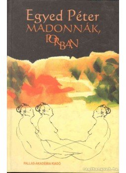 Egyed Péter - Madonnák, porban Egyed Péter - Madonnák, porban, Csíkszereda 2004 antikvár könyv