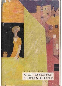 F. Rácz Kálmán - Csak Párizsban történhetett... F. Rácz Kálmán - Csak Párizsban történhetett..., Budapest 1958 antikvár könyv