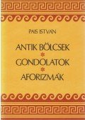 Pais István - Antik bölcsek, gondolatok, aforizmák