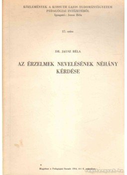 Dr. Jausz Béla - Az érzelmek nevelésének néhány kérdése Dr. Jausz Béla - Az érzelmek nevelésének néhány kérdése, 0 antikvár könyv