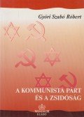 Győri Szabó Róbert - A Kommunista Párt és a zsidóság Magyarországon (1945-1956)