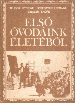 Zibolen Endre, Bilibok Péterné, Sebestyén Istvánné - Első óvodáink életéből 1829-1833 Zibolen Endre, Bilibok Péterné, Sebestyén Istvánné - Első óvodáink életéből 1829-1833, Budapest 1984 antikvár könyv