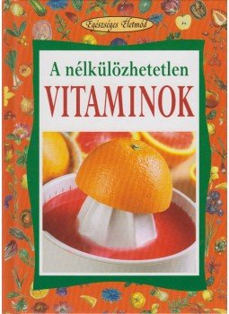 Angela Maria Mauri - A nélkülözhetetlen vitaminok Angela Maria Mauri - A nélkülözhetetlen vitaminok, Budapest 2008 antikvár könyv